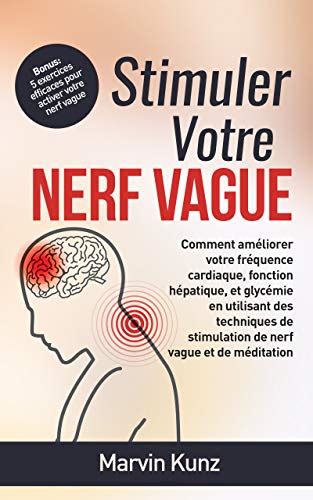 Stimuler votre Nerf Vague: Comment améliorer votre fréquence cardiaque, fonction hépatique, et glycémie en utilisant des techniques de stimulation de nerf vague et de méditation
